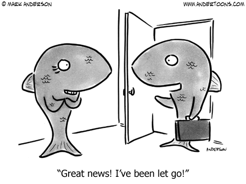 Fish to spouse: Great news! I've been let go!